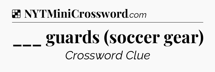 Solution: ___ guards (soccer gear) - NYT Crossword