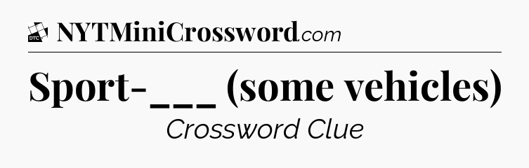 Sport-___ (some vehicles) - Daily Themed Classic Crossword