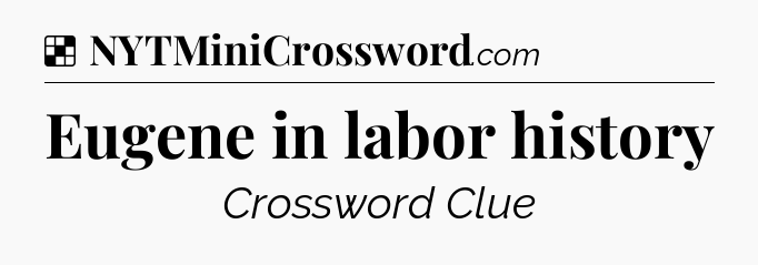 Solution: Eugene in labor history - NYT Crossword