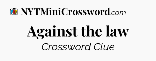Against the law Crossword Clue