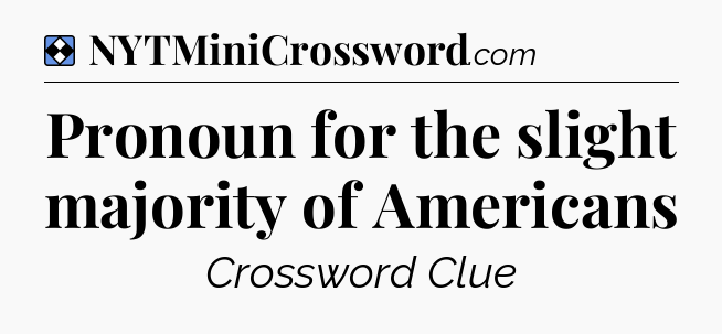Solution: Pronoun for the slight majority of Americans - NYT Mini Crossword