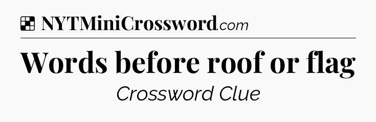 Solution: Words before roof or flag - NYT Crossword