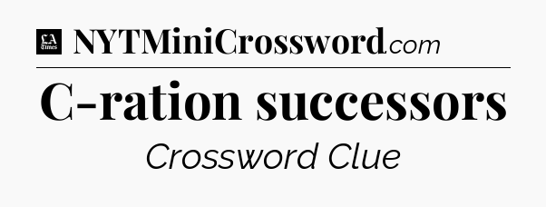 C-ration successors - LA Times Crossword