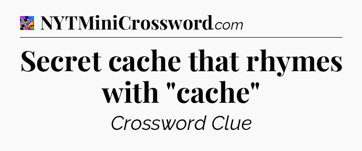 Secret cache that rhymes with 