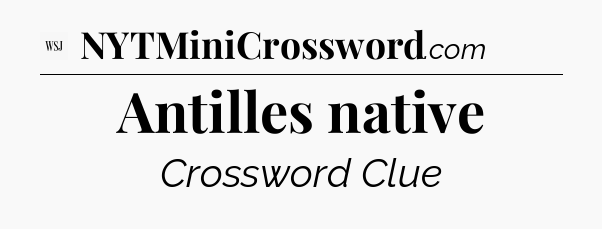 Antilles native - WSJ Crossword