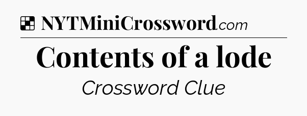 Solution: Contents of a lode - NYT Crossword