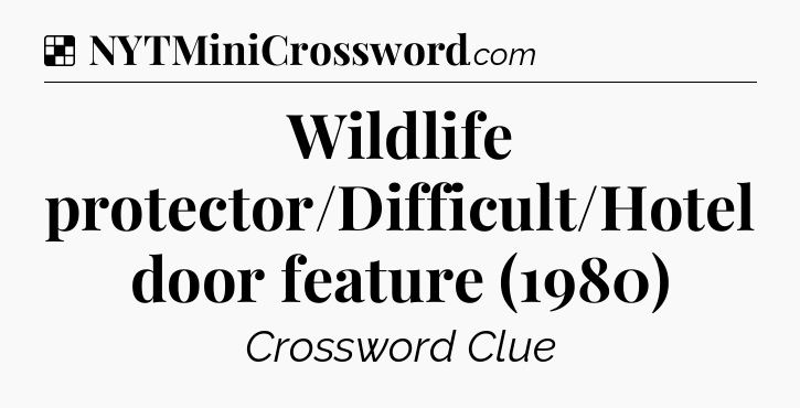Solution: Wildlife protector/Difficult/Hotel door feature (1980) - NYT Crossword