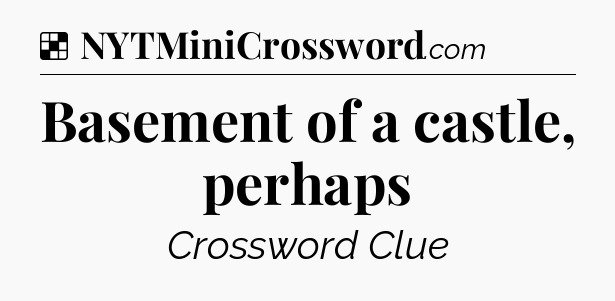 Solution: Basement of a castle, perhaps - NYT Crossword