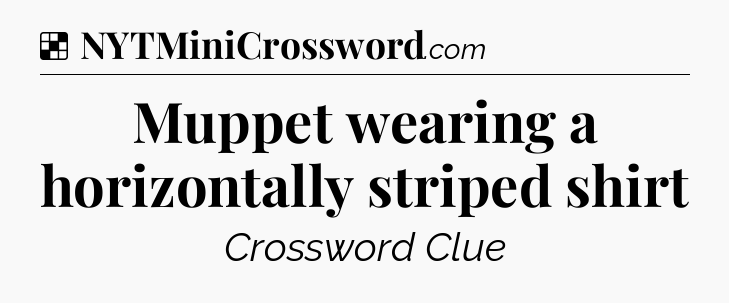 Solution: Muppet wearing a horizontally striped shirt - NYT Crossword