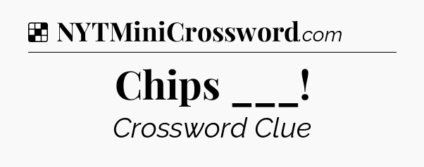Solution: Chips ___ - NYT Crossword
