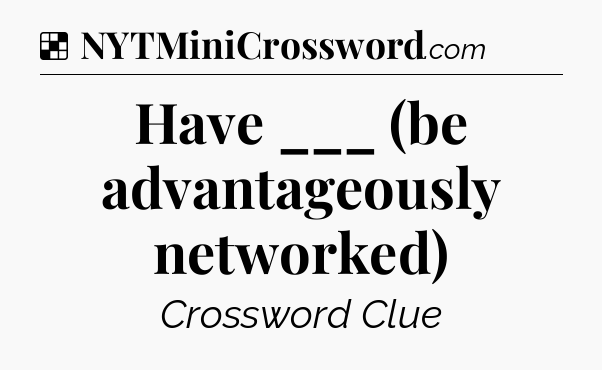 Solution: Have ___ (be advantageously networked) - NYT Crossword