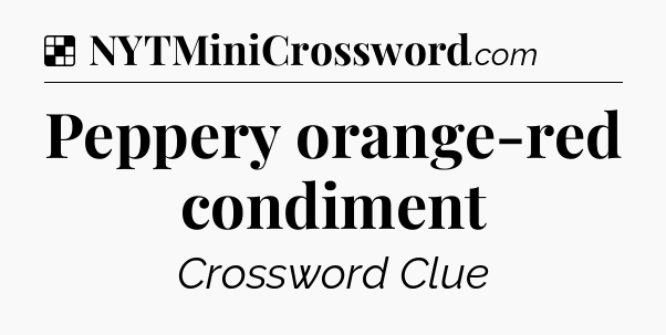 Solution: Peppery orange-red condiment - NYT Crossword