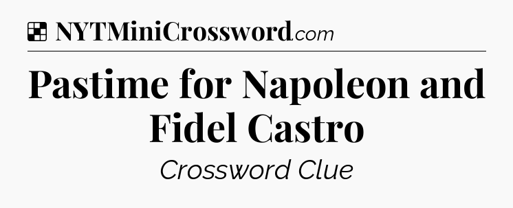 Solution: Pastime for Napoleon and Fidel Castro - NYT Crossword