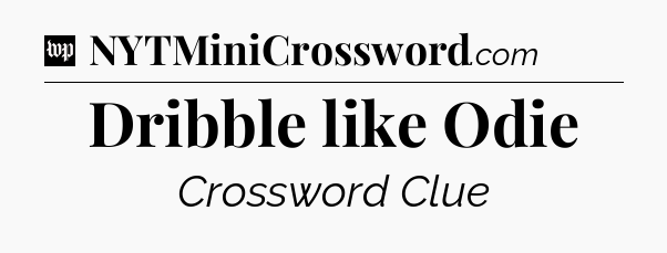 Dribble like Odie Crossword Clue