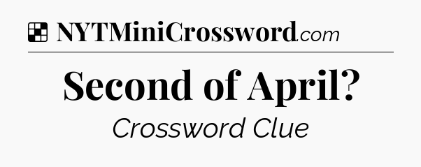 Solution: Second of April - NYT Crossword
