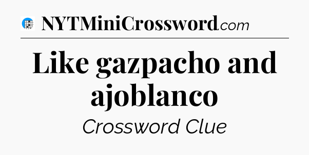 Like gazpacho and ajoblanco Crossword Clue