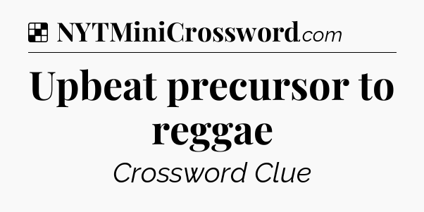 Solution: Upbeat precursor to reggae - NYT Crossword
