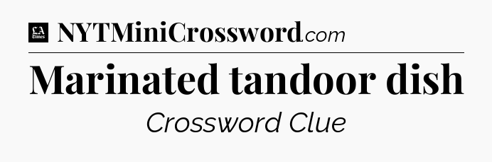 Marinated tandoor dish - LA Times Crossword