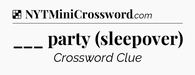 Solution: ___ party (sleepover) - NYT Crossword