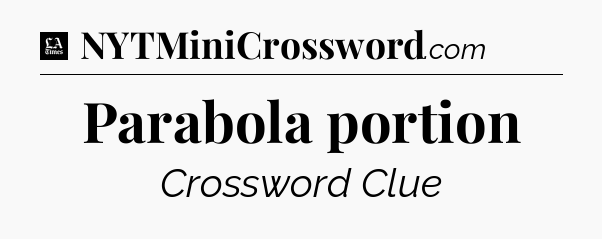 Parabola portion - LA Times Crossword