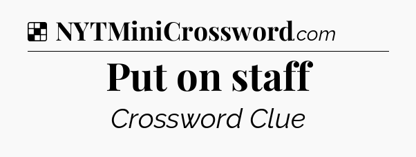 Solution: Put on staff - NYT Crossword