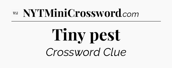 Tiny pest - WSJ Crossword
