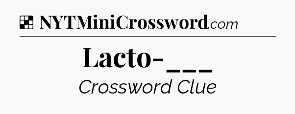 Solution: Lacto-___ - NYT Crossword