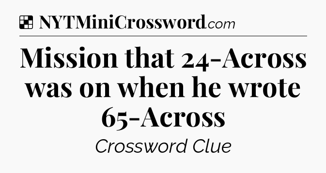 Solution: Mission that 24-Across was on when he wrote 65-Across - NYT Crossword