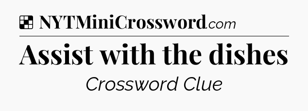 Solution: Assist with the dishes - NYT Crossword