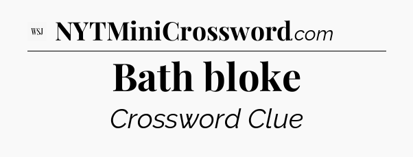Bath bloke - WSJ Crossword