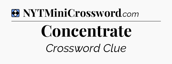 Solution: Concentrate - NYT Mini Crossword