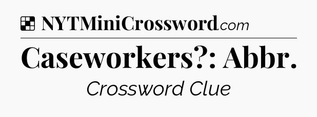 Solution: Caseworkers?: Abbr - NYT Crossword