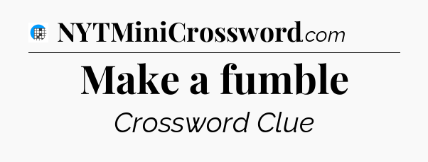 Make a fumble Crossword Clue