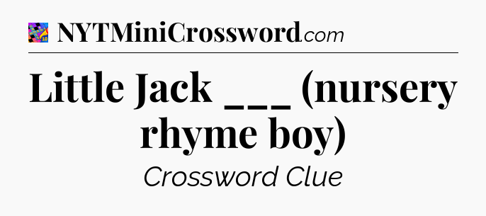 Little Jack ___ (nursery rhyme boy) Crossword Clue