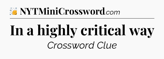 In a highly critical way - 7 Little Words