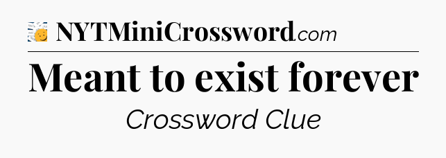 Meant to exist forever - 7 Little Words