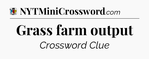 Grass farm output Crossword Clue