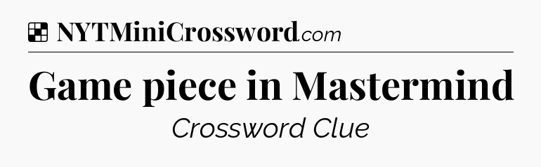 Solution: Game piece in Mastermind - NYT Crossword