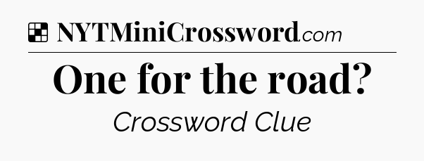 Solution: One for the road - NYT Crossword