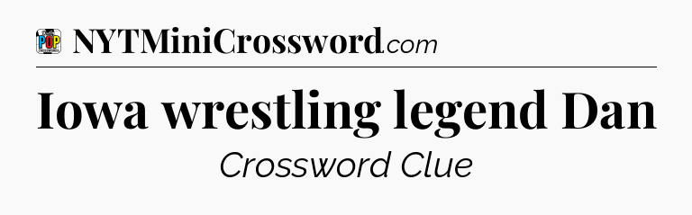 Iowa wrestling legend Dan Crossword Clue