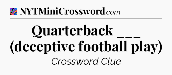 Quarterback ___ (deceptive football play) Crossword Clue