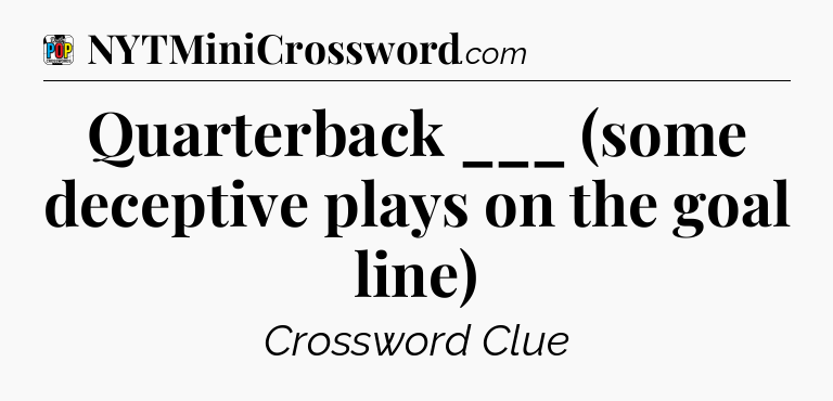 Quarterback ___ (some deceptive plays on the goal line) Crossword Clue