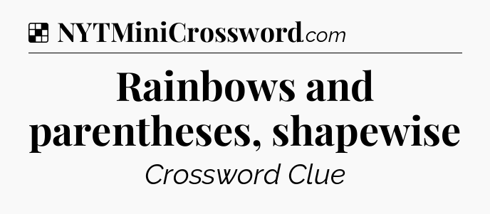 Solution: Rainbows and parentheses, shapewise - NYT Crossword