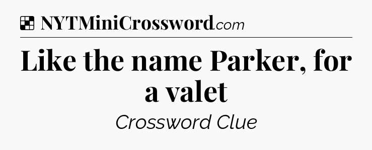 Solution: Like the name Parker, for a valet - NYT Crossword