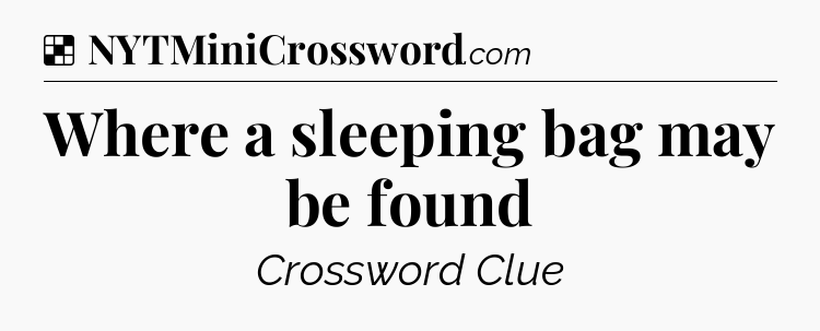 Solution: Where a sleeping bag may be found - NYT Crossword