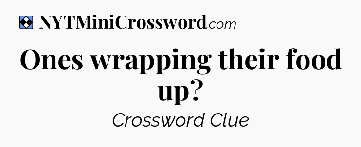 Solution: Ones wrapping their food up - NYT Mini Crossword