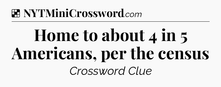Solution: Home to about 4 in 5 Americans, per the census - NYT Crossword