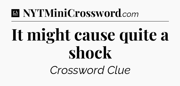 It might cause quite a shock - LA Times Crossword