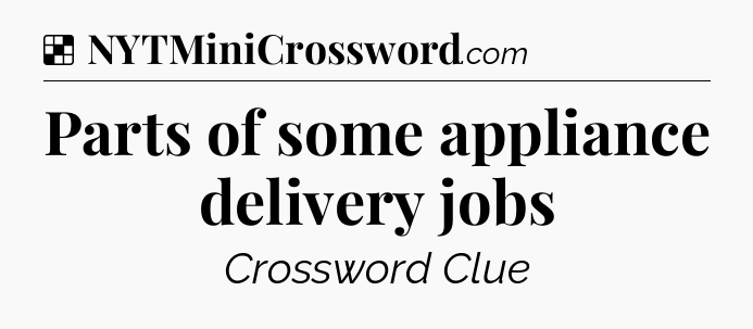 Solution: Parts of some appliance delivery jobs - NYT Crossword