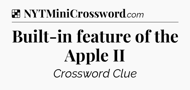 Solution: Built-in feature of the Apple II - NYT Crossword